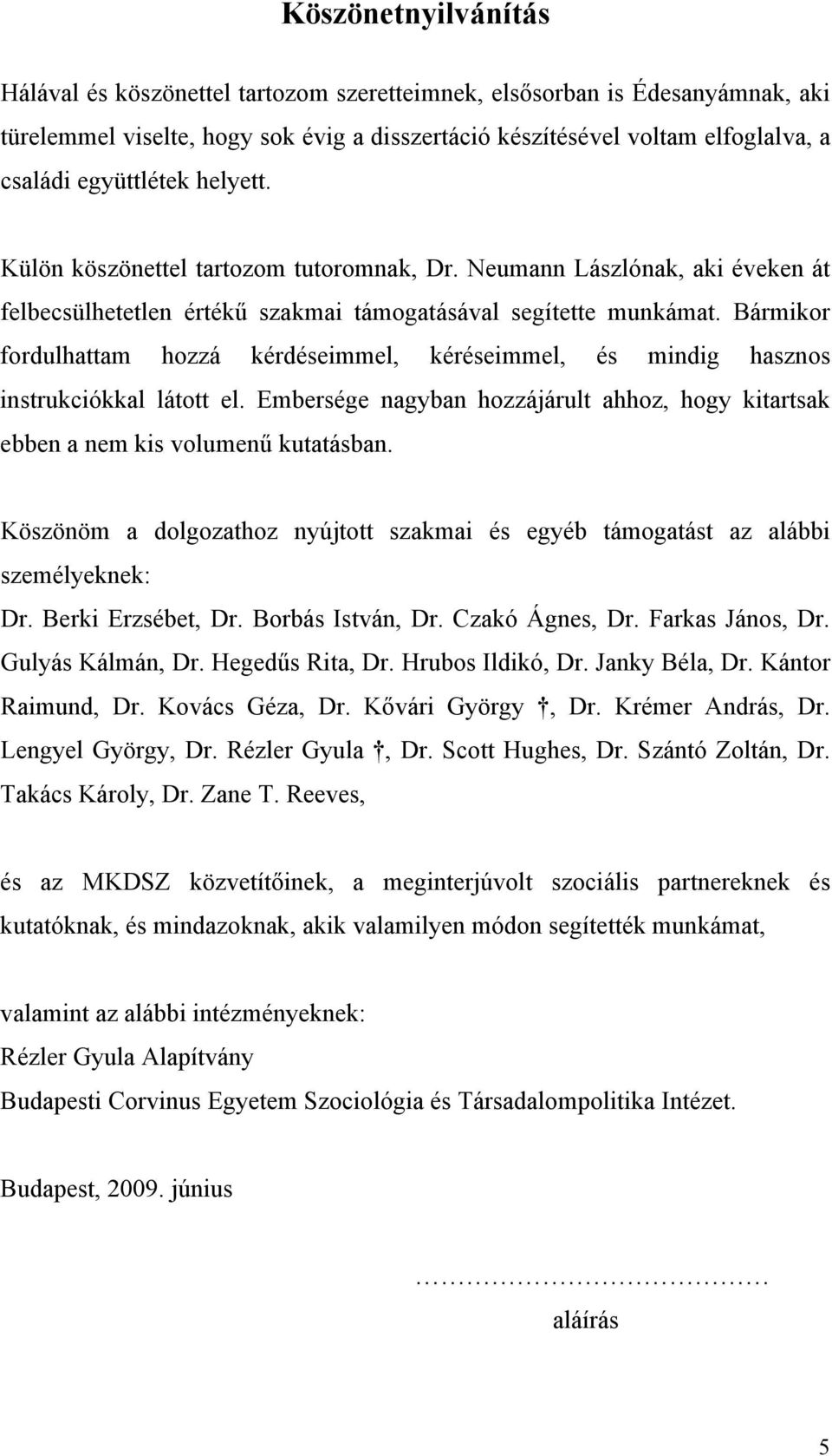 Bármikor fordulhattam hozzá kérdéseimmel, kéréseimmel, és mindig hasznos instrukciókkal látott el. Embersége nagyban hozzájárult ahhoz, hogy kitartsak ebben a nem kis volumenű kutatásban.
