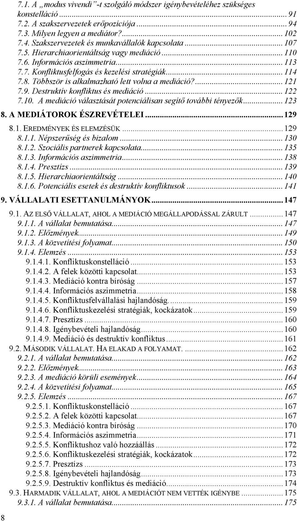 9. Destruktív konfliktus és mediáció...122 7.10. A mediáció választását potenciálisan segítő további tényezők...123 8. A MEDIÁTOROK ÉSZREVÉTELEI...129 8.1. EREDMÉNYEK ÉS ELEMZÉSÜK...129 8.1.1. Népszerűség és bizalom.