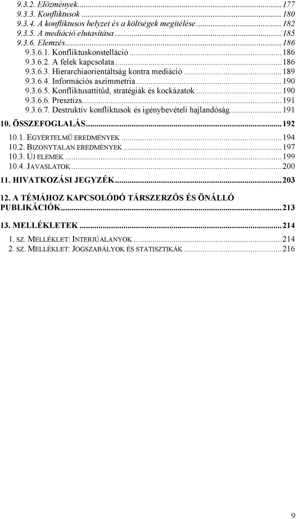 ..191 9.3.6.7. Destruktív konfliktusok és igénybevételi hajlandóság...191 10. ÖSSZEFOGLALÁS...192 10.1. EGYÉRTELMŰ EREDMÉNYEK...194 10.2. BIZONYTALAN EREDMÉNYEK...197 10.3. ÚJ ELEMEK...199 10.4. JAVASLATOK.