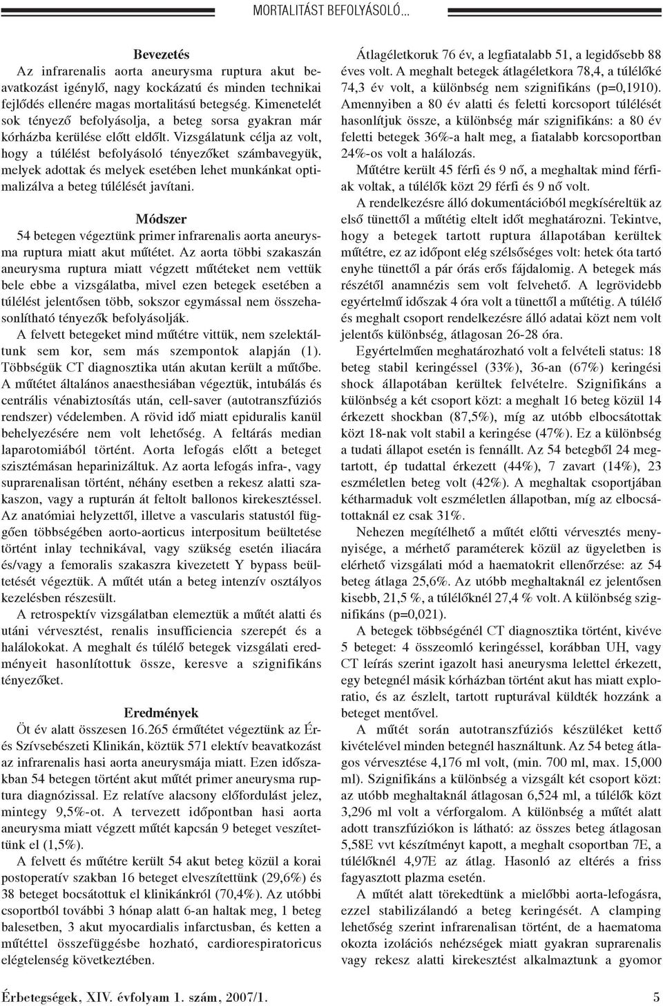 Vizsgálatunk célja az volt, hogy a túlélést befolyásoló tényezõket számbavegyük, melyek adottak és melyek esetében lehet munkánkat optimalizálva a beteg túlélését javítani.