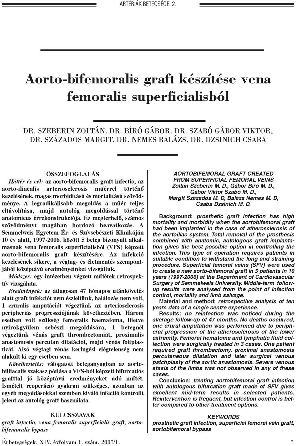 A legradikálisabb megoldás a mûér teljes eltávolítása, majd autológ megoldással történõ anatomicus érrekonstrukciója. Ez megterhelõ, számos szövõdményt magában hordozó beavatkozás.