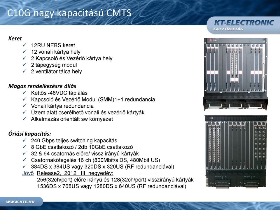 Gbps teljes switching kapacitás 8 GbE csatlakozó / 2db 10GbE csatlakozó 32 & 64 csatornás előre/ vissz irányú kártyák Csatornakötegelés 16 ch (800Mbit/s DS, 480Mbit US) 384DS x 384US vagy