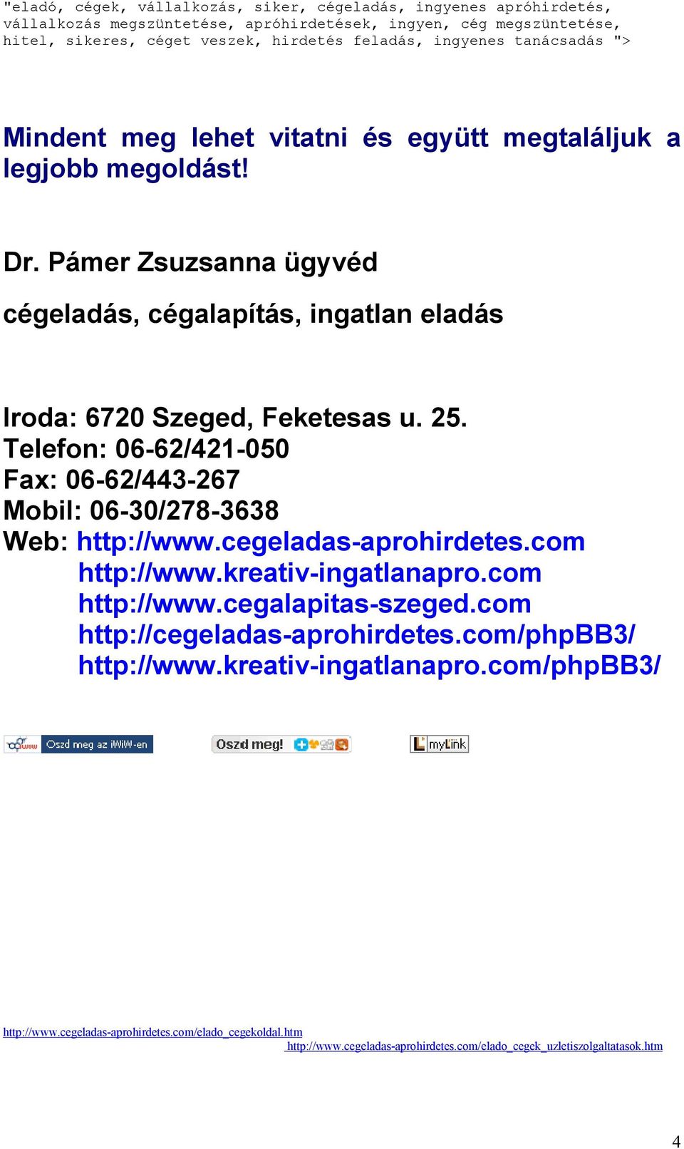 Telefon: 06-62/421-050 Fax: 06-62/443-267 Mobil: 06-30/278-3638 Web: http://www.cegeladas-aprohirdetes.