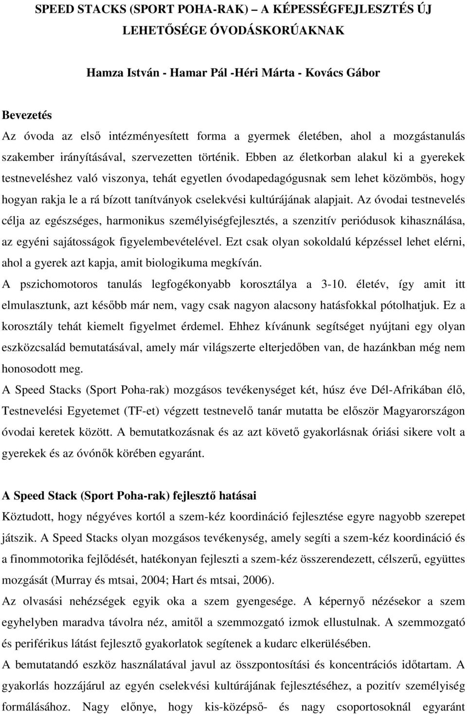 Ebben az életkorban alakul ki a gyerekek testneveléshez való viszonya, tehát egyetlen óvodapedagógusnak sem lehet közömbös, hogy hogyan rakja le a rá bízott tanítványok cselekvési kultúrájának