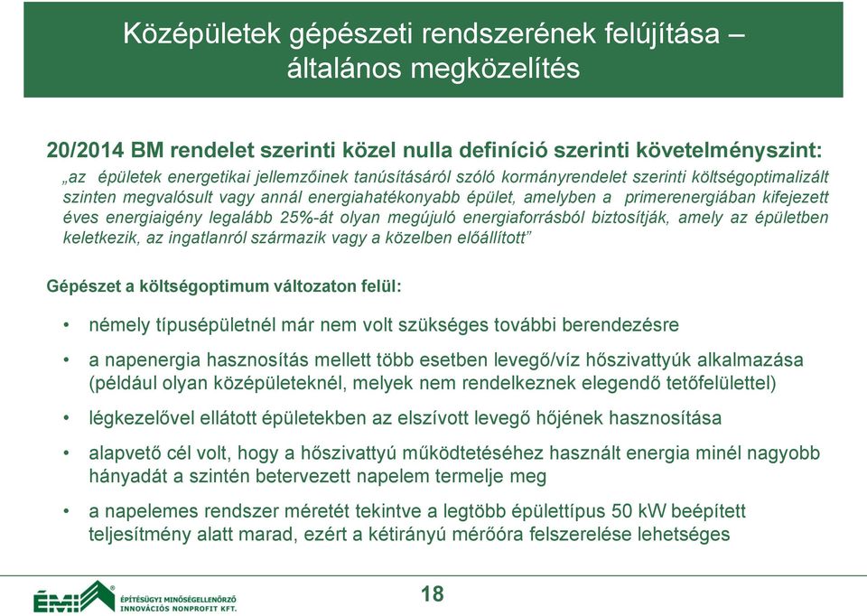 energiaforrásból biztosítják, amely az épületben keletkezik, az ingatlanról származik vagy a közelben előállított Gépészet a költségoptimum változaton felül: némely típusépületnél már nem volt