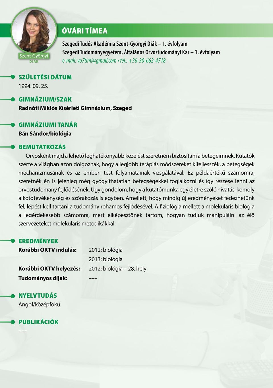 Kutatók szerte a világban azon dolgoznak, hogy a legjobb terápiás módszereket kifejlesszék, a betegségek mechanizmusának és az emberi test folyamatainak vizsgálatával.