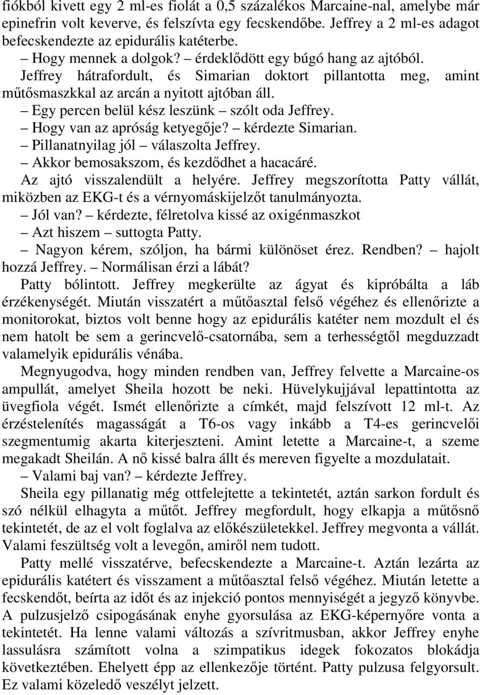 Egy percen belül kész leszünk szólt oda Jeffrey. Hogy van az apróság ketyegője? kérdezte Simarian. Pillanatnyilag jól válaszolta Jeffrey. Akkor bemosakszom, és kezdődhet a hacacáré.