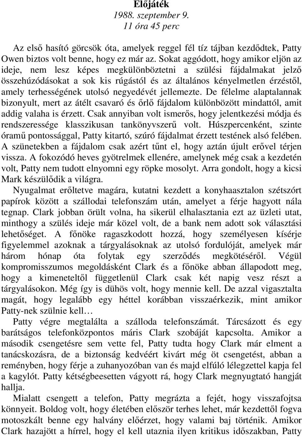 utolsó negyedévét jellemezte. De félelme alaptalannak bizonyult, mert az átélt csavaró és őrlő fájdalom különbözött mindattól, amit addig valaha is érzett.