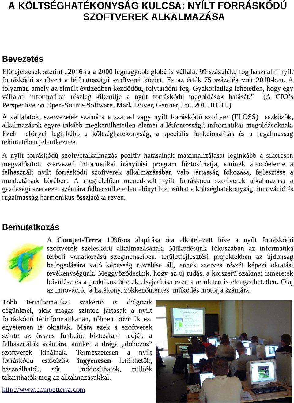 Gyakorlatilag lehetetlen, hogy egy vállalati informatikai részleg kikerülje a nyílt forráskódú megoldások hatását. (A CIO s Perspective on Open-Source Software, Mark Driver, Gartner, Inc. 2011.01.31.