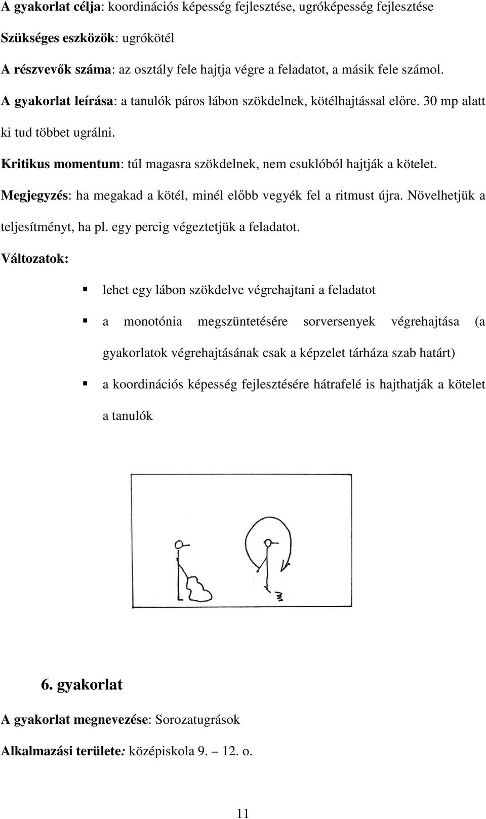 Megjegyzés: ha megakad a kötél, minél előbb vegyék fel a ritmust újra. Növelhetjük a teljesítményt, ha pl. egy percig végeztetjük a feladatot.