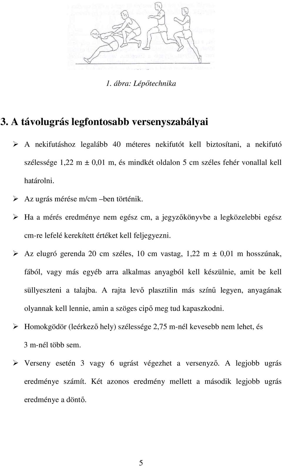 határolni. Az ugrás mérése m/cm ben történik. Ha a mérés eredménye nem egész cm, a jegyzőkönyvbe a legközelebbi egész cm-re lefelé kerekített értéket kell feljegyezni.