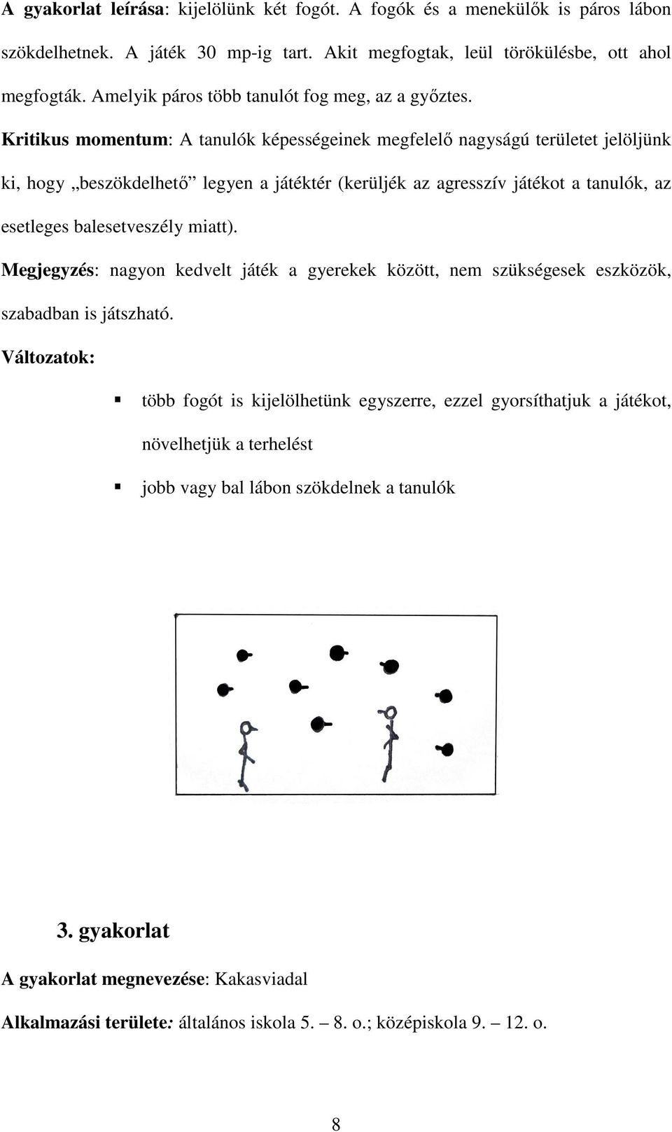 Kritikus momentum: A tanulók képességeinek megfelelő nagyságú területet jelöljünk ki, hogy beszökdelhető legyen a játéktér (kerüljék az agresszív játékot a tanulók, az esetleges balesetveszély