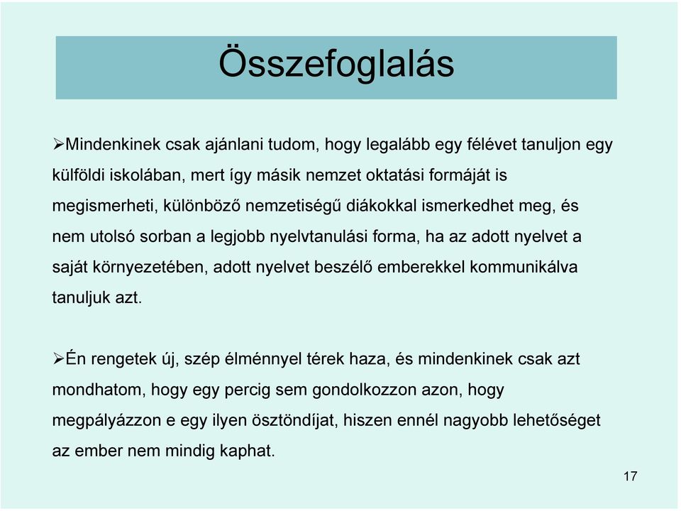 környezetében, adott nyelvet beszélő emberekkel kommunikálva tanuljuk azt.