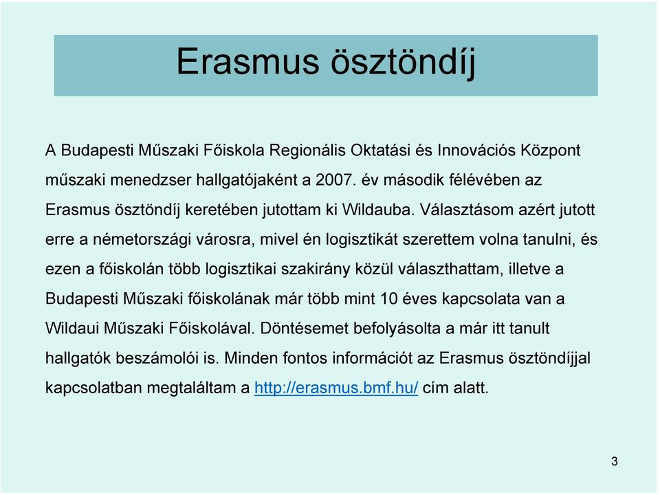 Választásom azért jutott erre a németországi városra, mivel én logisztikát szerettem volna tanulni, és ezen a főiskolán több logisztikai szakirány közül