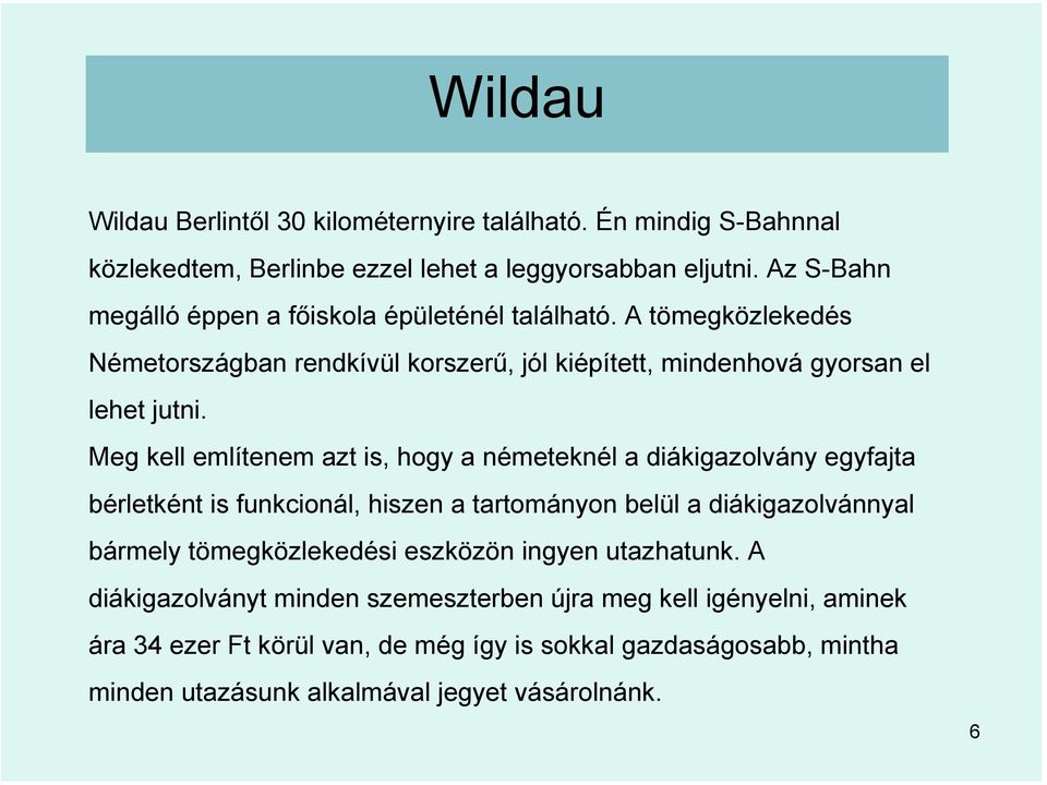 Meg kell említenem azt is, hogy a németeknél a diákigazolvány egyfajta bérletként is funkcionál, hiszen a tartományon belül a diákigazolvánnyal bármely tömegközlekedési