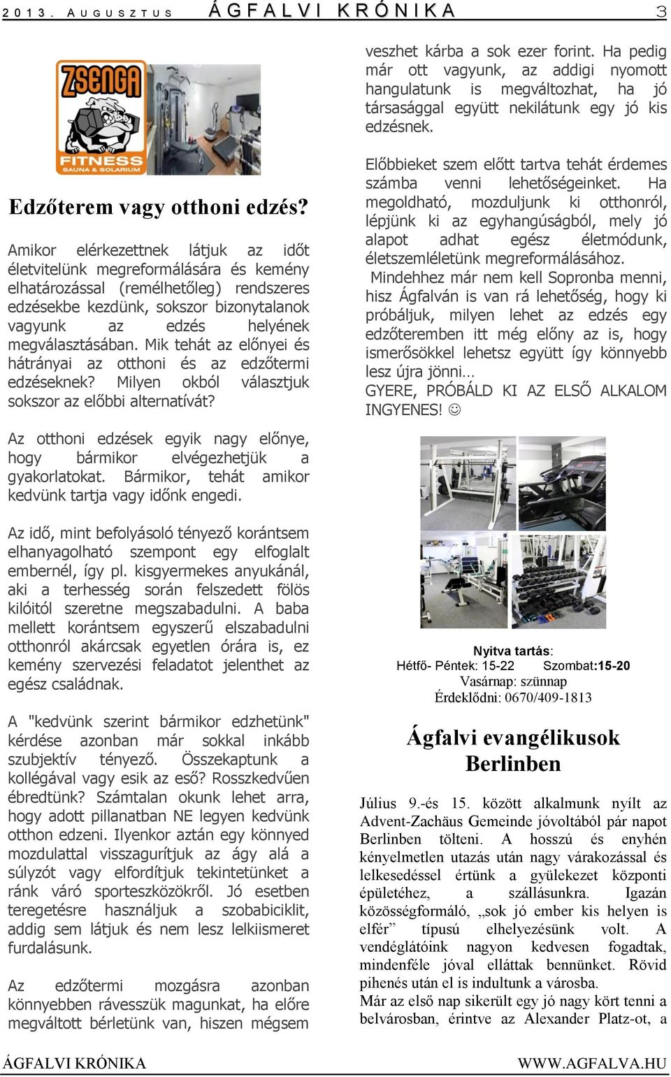 Amikor elérkezettnek látjuk az időt életvitelünk megreformálására és kemény elhatározással (remélhetőleg) rendszeres edzésekbe kezdünk, sokszor bizonytalanok vagyunk az edzés helyének