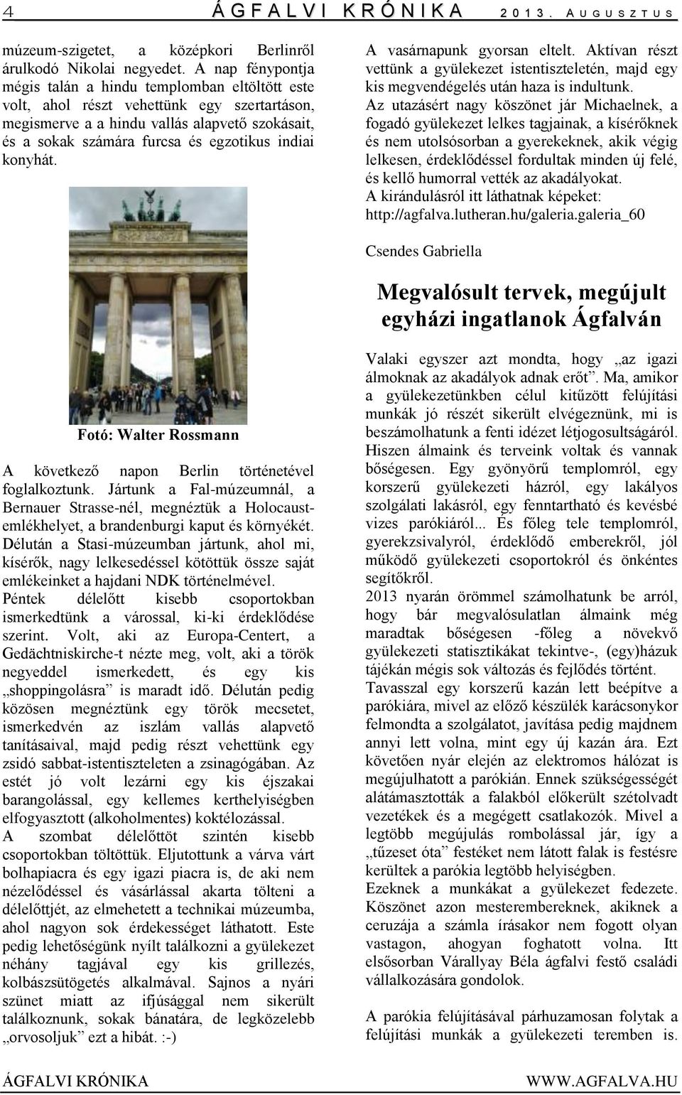 indiai konyhát. A vasárnapunk gyorsan eltelt. Aktívan részt vettünk a gyülekezet istentiszteletén, majd egy kis megvendégelés után haza is indultunk.