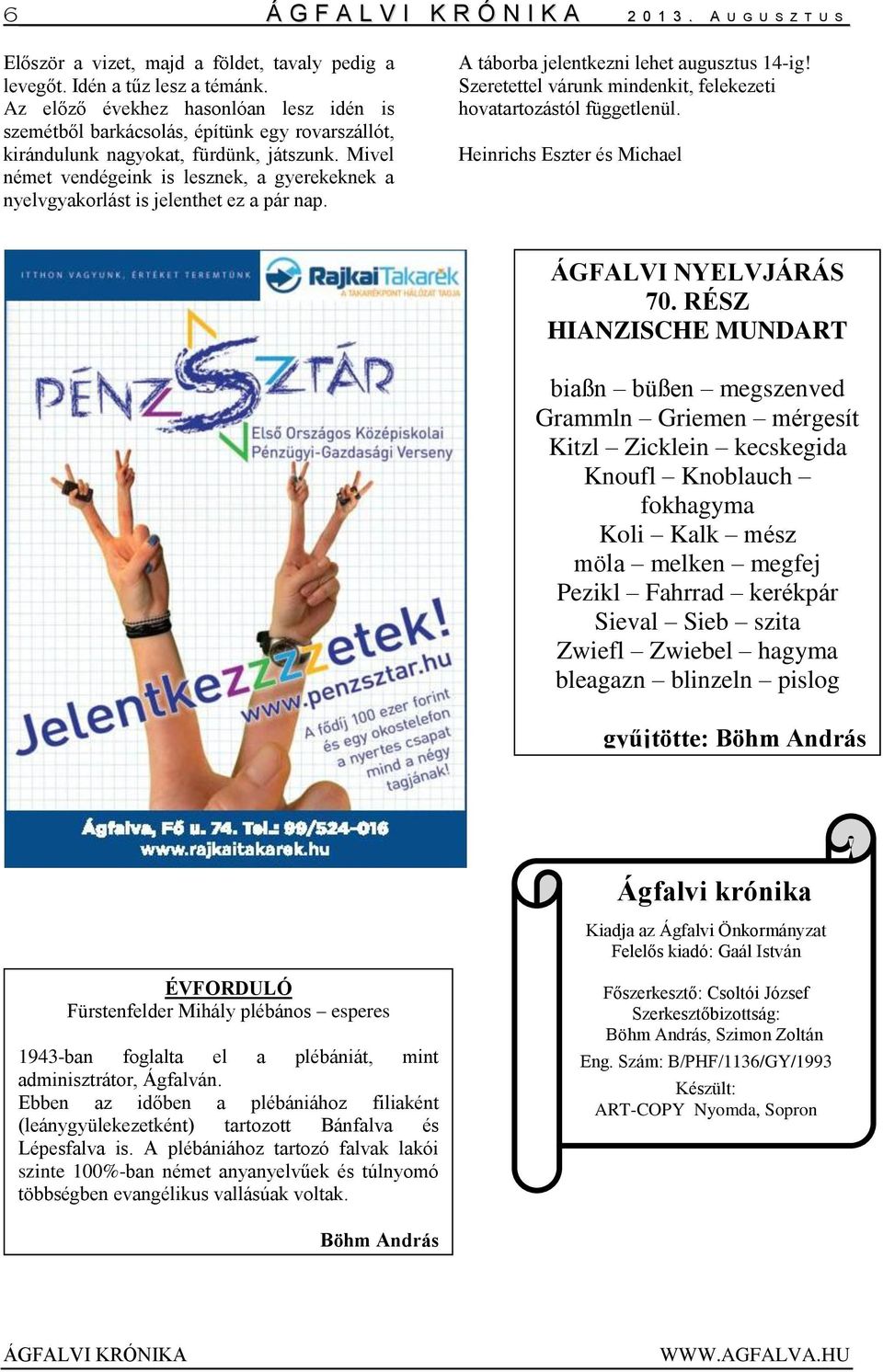 Mivel német vendégeink is lesznek, a gyerekeknek a nyelvgyakorlást is jelenthet ez a pár nap. A táborba jelentkezni lehet augusztus 14-ig!
