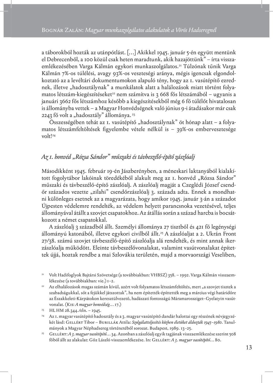 21 Túlzónak tűnik Varga Kálmán 7%-os túlélési, avagy 93%-os veszteségi aránya, mégis igencsak elgondolkoztató az a levéltári dokumentumokon alapuló tény, hogy az 1.
