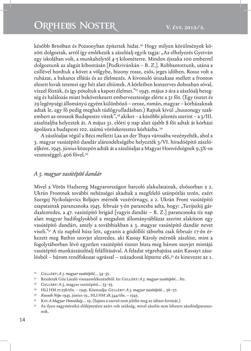 Minden éjszaka 100 emberrel dolgoztunk az alagút kibontásán [Podkrivánkán B. Z.]. Robbantottunk, utána a csillével hordtuk a követ a völgybe, bizony rossz, esős, jeges időben.