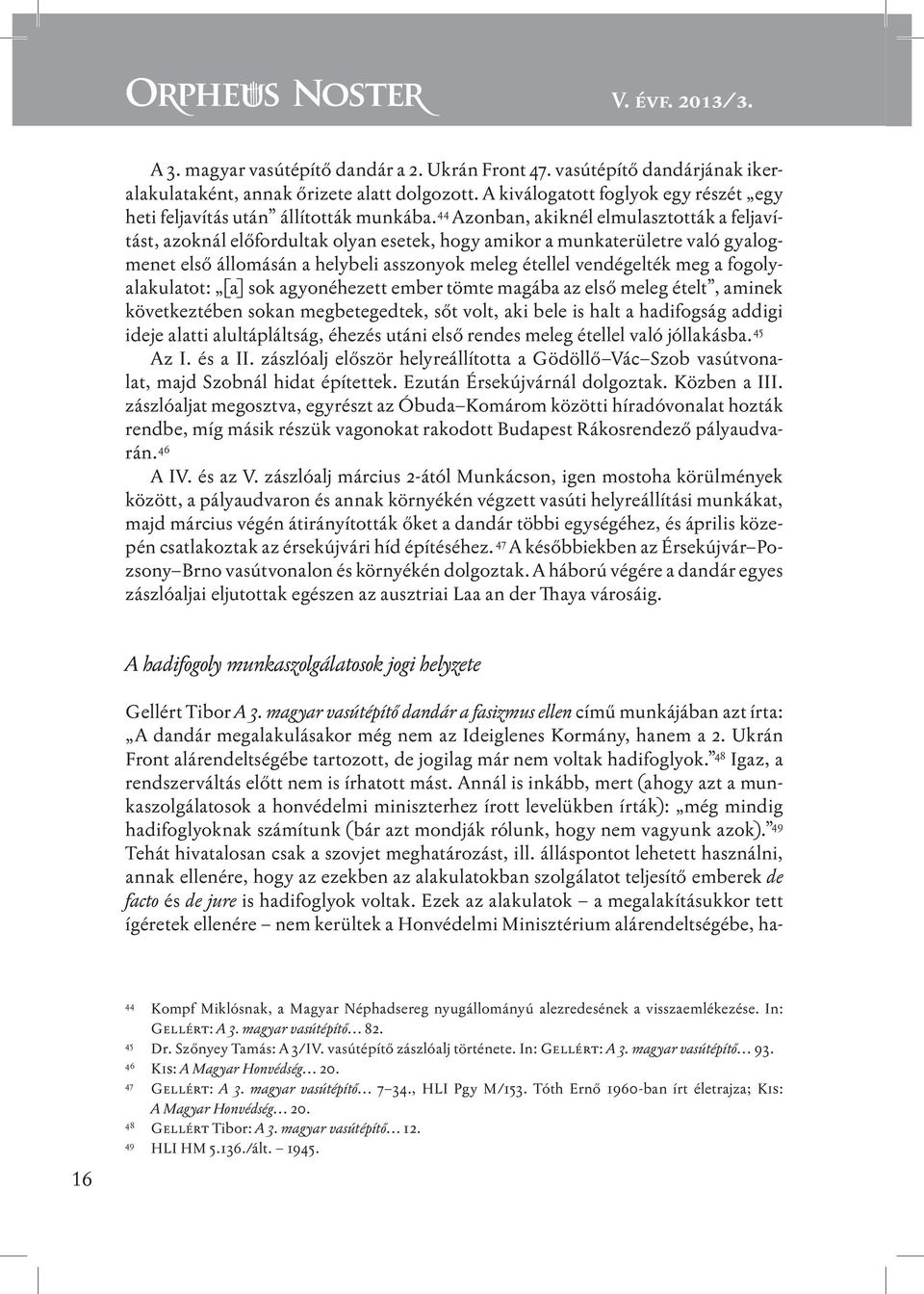 44 Azonban, akiknél elmulasztották a feljavítást, azoknál előfordultak olyan esetek, hogy amikor a munkaterületre való gyalogmenet első állomásán a helybeli asszonyok meleg étellel vendégelték meg a