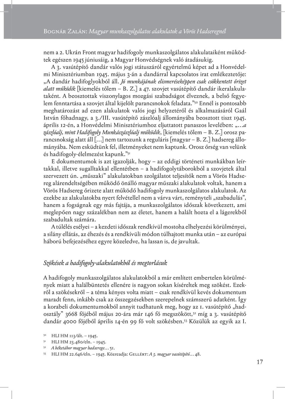 vasútépítő dandár valós jogi státuszáról egyértelmű képet ad a Honvédelmi Minisztériumban 1945. május 3-án a dandárral kapcsolatos irat emlékeztetője: A dandár hadifoglyokból áll.