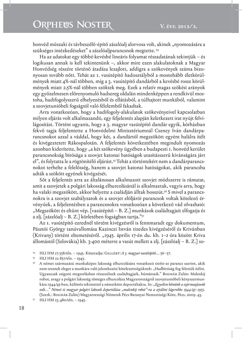 lezajlott, addigra a szökevények száma bizonyosan tovább nőtt. Tehát az 1. vasútépítő hadosztályból a mostohább életkörülmények miatt 4%-nál többen, míg a 3.