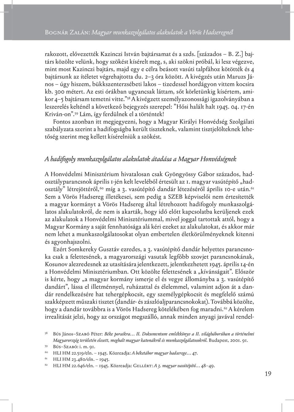 ] bajtárs közölte velünk, hogy szökést kísérelt meg, s, aki szökni próbál, ki lesz végezve, mint most Kazinczi bajtárs, majd egy e célra beásott vasúti talpfához kötötték és 4 bajtársunk az ítéletet