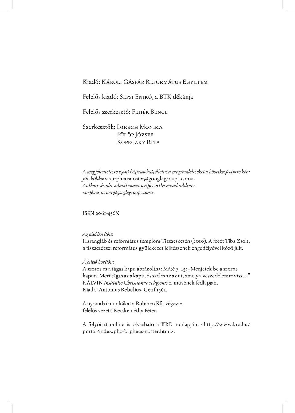 A fotót Tiba Zsolt, a tiszacsécsei református gyülekezet lelkészének engedélyével közöljük. A hátsó borítón: A szoros és a tágas kapu ábrázolása: Máté 7, 13: Menjetek be a szoros kapun.