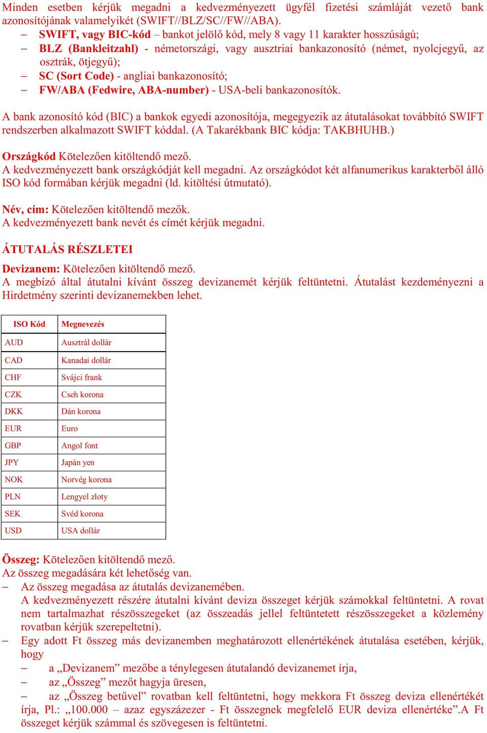 angliai bankazonosító; FW/ABA (Fedwire, ABA-number) - USA-beli bankazonosítók.