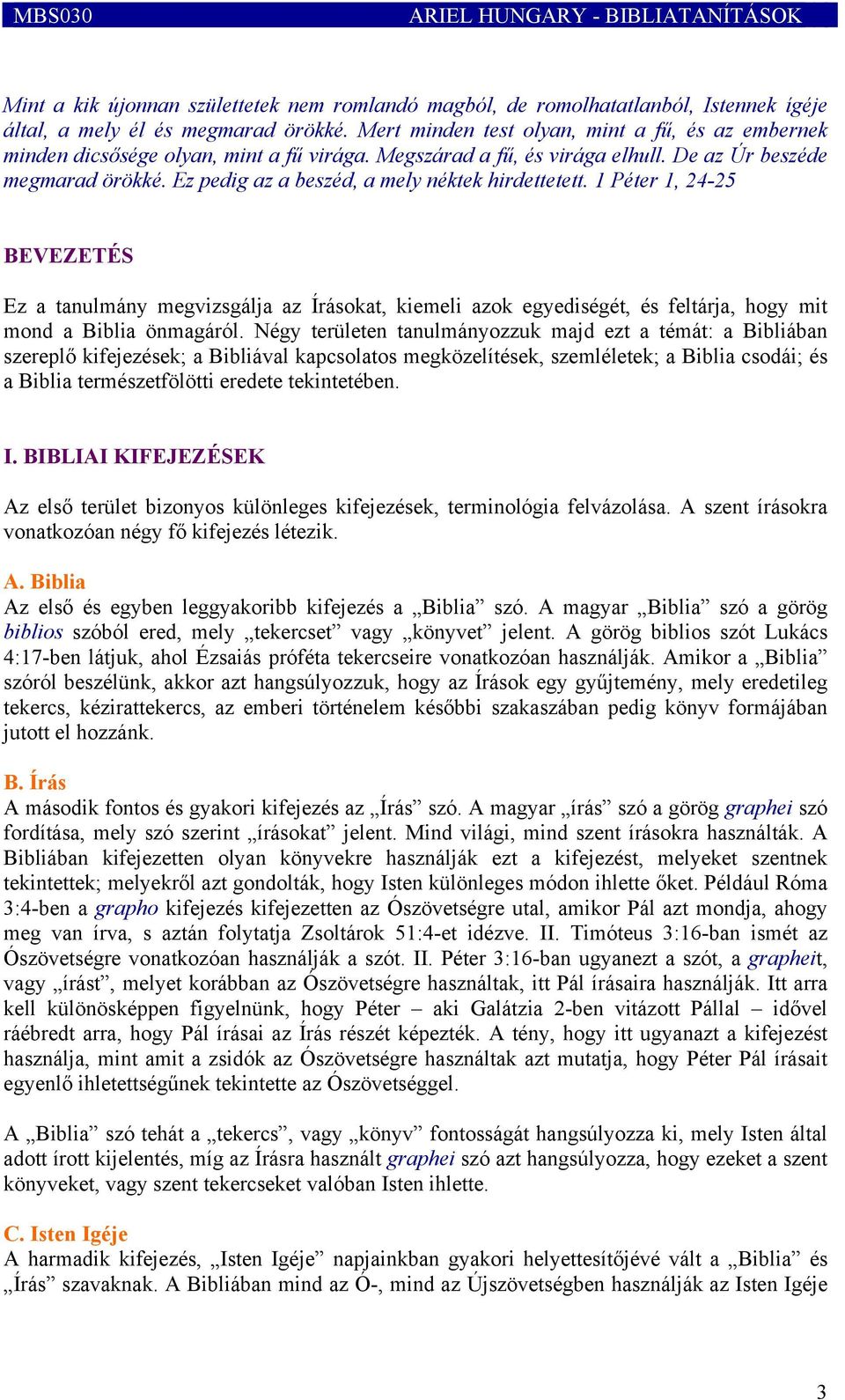 Ez pedig az a beszéd, a mely néktek hirdettetett. 1 Péter 1, 24-25 BEVEZETÉS Ez a tanulmány megvizsgálja az Írásokat, kiemeli azok egyediségét, és feltárja, hogy mit mond a Biblia önmagáról.