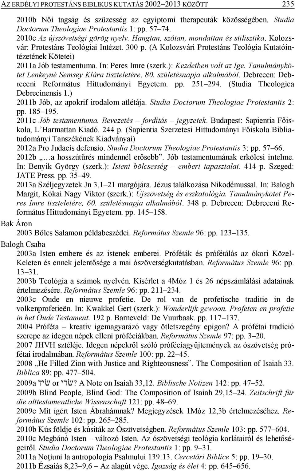 (A Kolozsvári Protestáns Teológia Kutatóintézetének Kötetei) 2011a Jób testamentuma. In: Peres Imre (szerk.): Kezdetben volt az Ige. Tanulmánykötet Lenkeyné Semsey Klára tiszteletére, 80.