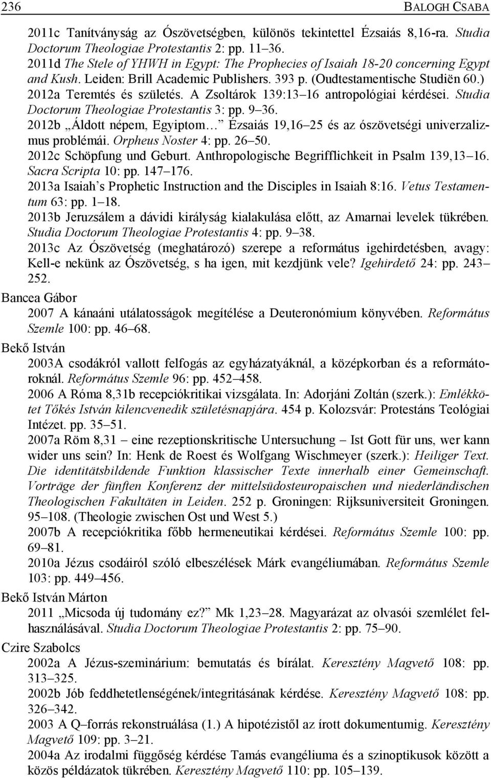 A Zsoltárok 139:13 16 antropológiai kérdései. Studia Doctorum Theologiae Protestantis 3: pp. 9 36. 2012b Áldott népem, Egyiptom Ézsaiás 19,16 25 és az ószövetségi univerzalizmus problémái.