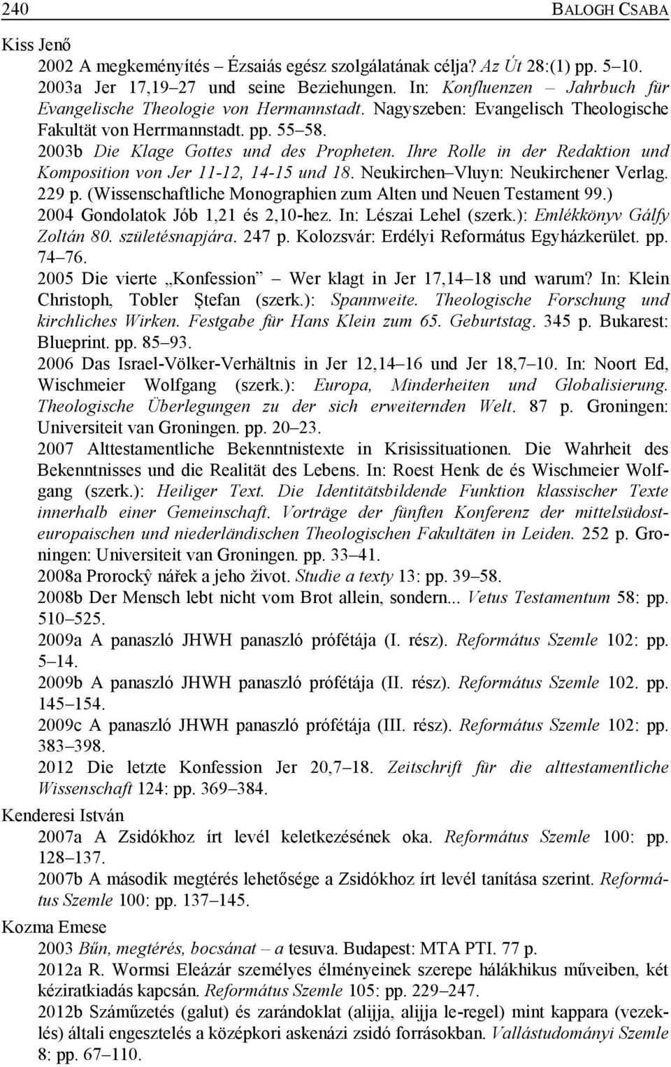 Ihre Rolle in der Redaktion und Komposition von Jer 11-12, 14-15 und 18. Neukirchen Vluyn: Neukirchener Verlag. 229 p. (Wissenschaftliche Monographien zum Alten und Neuen Testament 99.