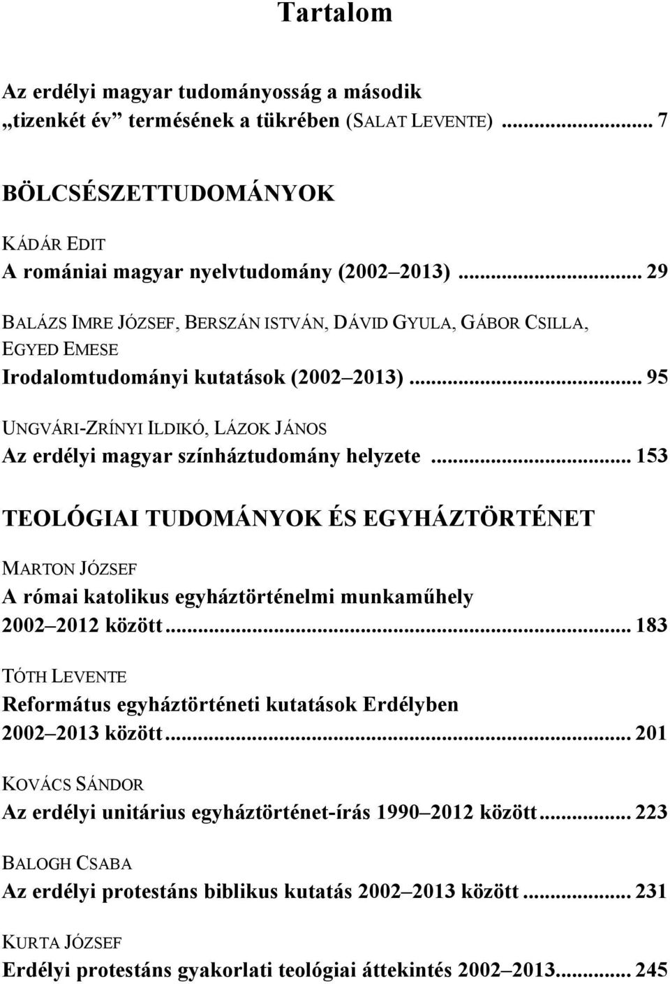 .. 95 UNGVÁRI-ZRÍNYI ILDIKÓ, LÁZOK JÁNOS Az erdélyi magyar színháztudomány helyzete.