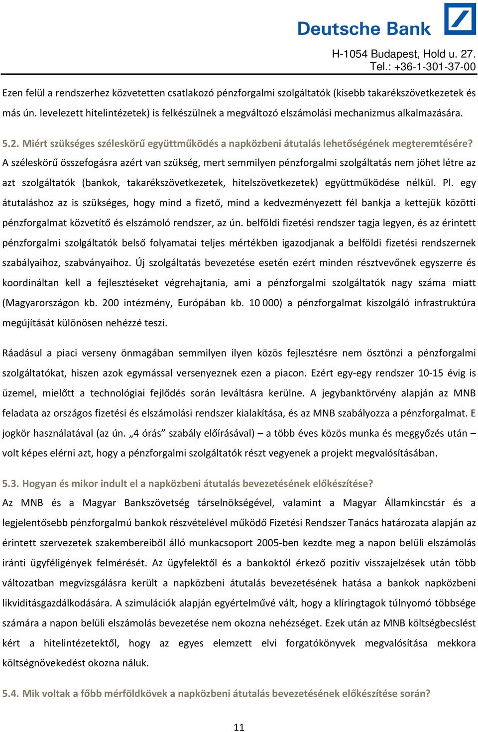 A széleskörű összefogásra azért van szükség, mert semmilyen pénzforgalmi szolgáltatás nem jöhet létre az azt szolgáltatók (bankok, takarékszövetkezetek, hitelszövetkezetek) együttműködése nélkül. Pl.