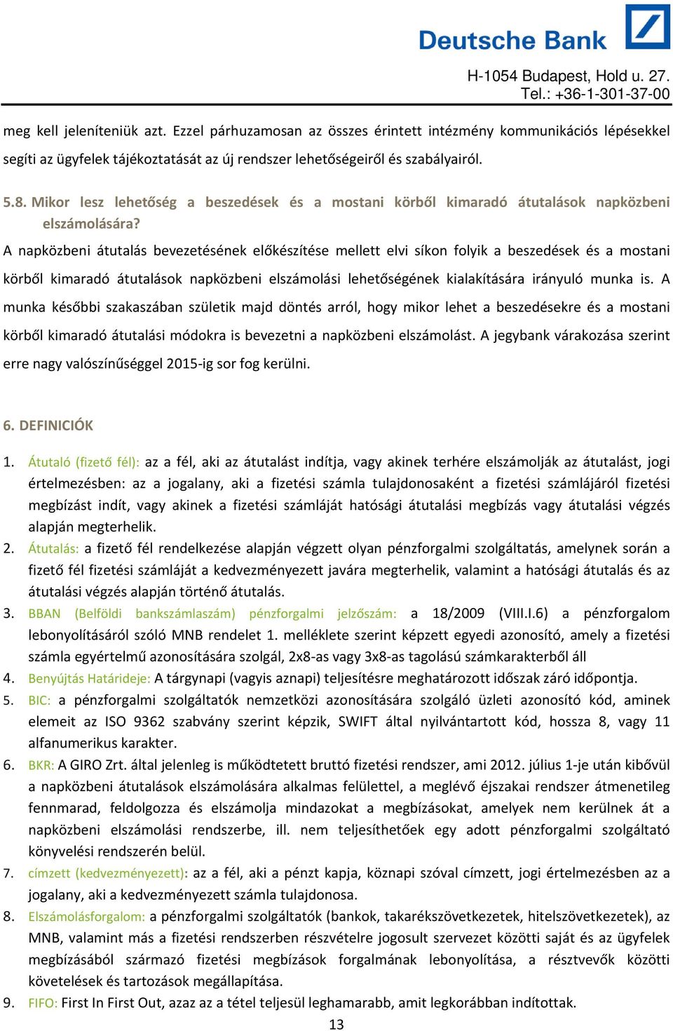 A napközbeni átutalás bevezetésének előkészítése mellett elvi síkon folyik a beszedések és a mostani körből kimaradó átutalások napközbeni elszámolási lehetőségének kialakítására irányuló munka is.