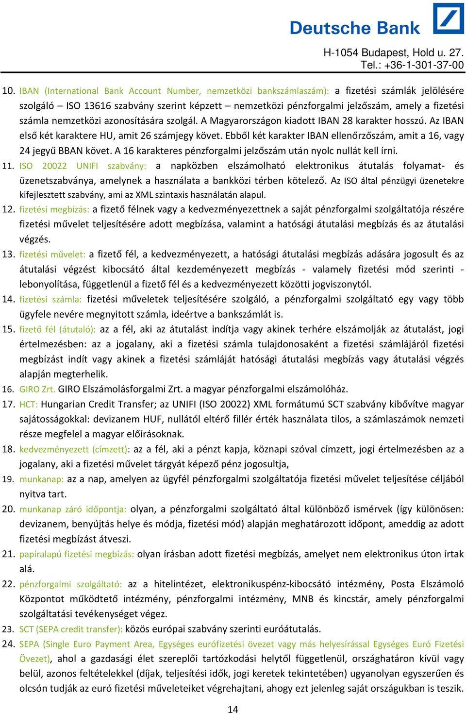 számla nemzetközi azonosítására szolgál. A Magyarországon kiadott IBAN 28 karakter hosszú. Az IBAN első két karaktere HU, amit 26 számjegy követ.