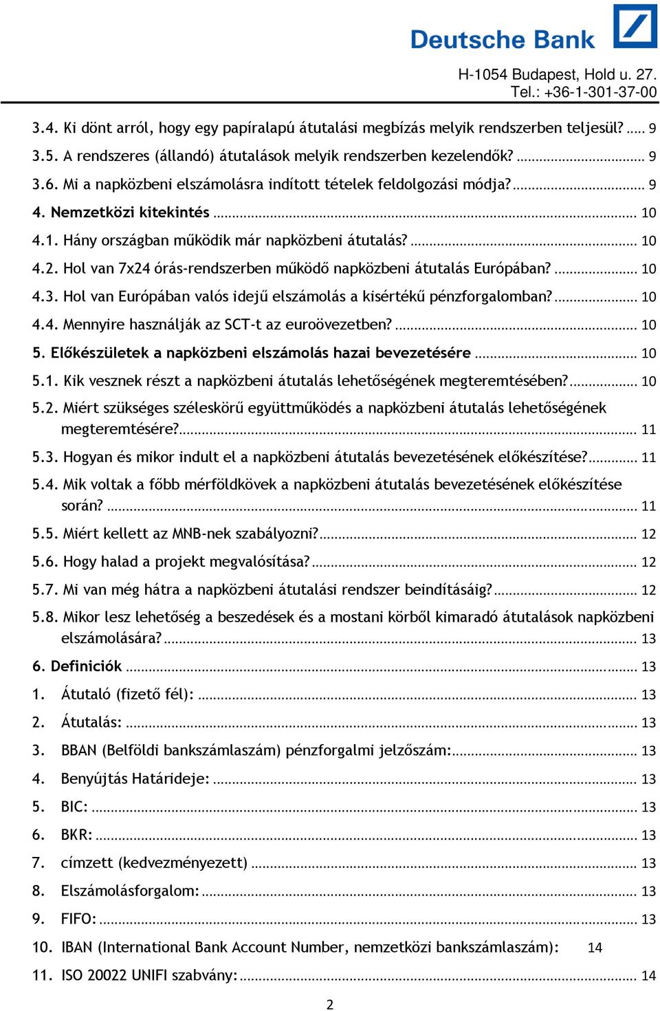 Hol van 7x24 órás-rendszerben működő napközbeni átutalás Európában?... 10 4.3. Hol van Európában valós idejű elszámolás a kisértékű pénzforgalomban?... 10 4.4. Mennyire használják az SCT-t az euroövezetben?