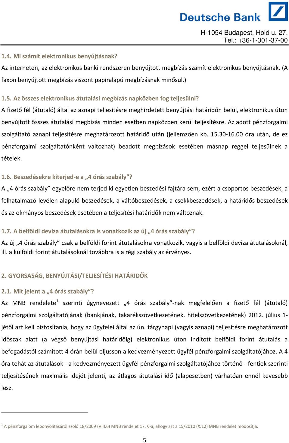 A fizető fél (átutaló) által az aznapi teljesítésre meghirdetett benyújtási határidőn belül, elektronikus úton benyújtott összes átutalási megbízás minden esetben napközben kerül teljesítésre.