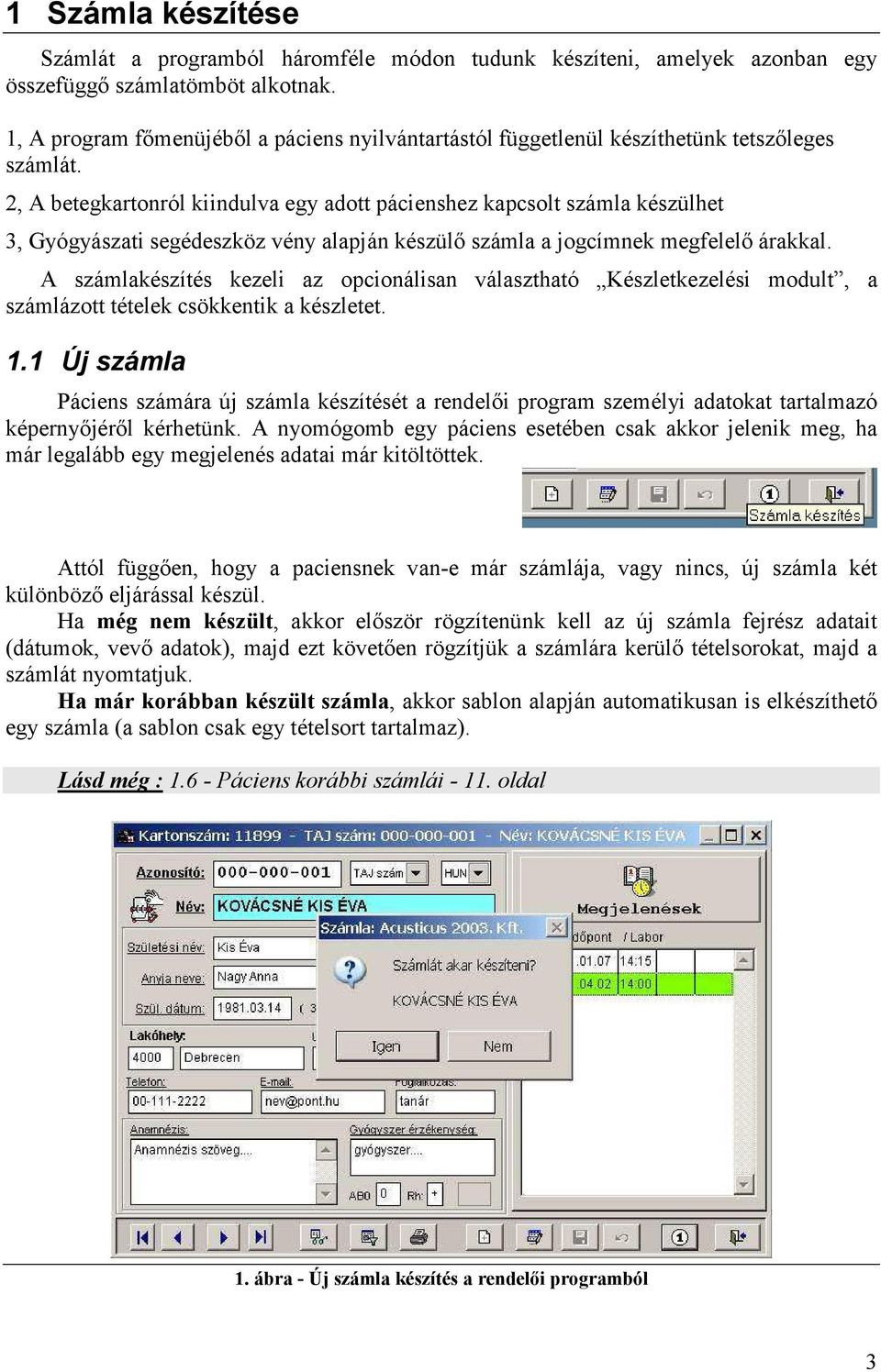 2, A betegkartonról kiindulva egy adott pácienshez kapcsolt számla készülhet 3, Gyógyászati segédeszköz vény alapján készülő számla a jogcímnek megfelelő árakkal.