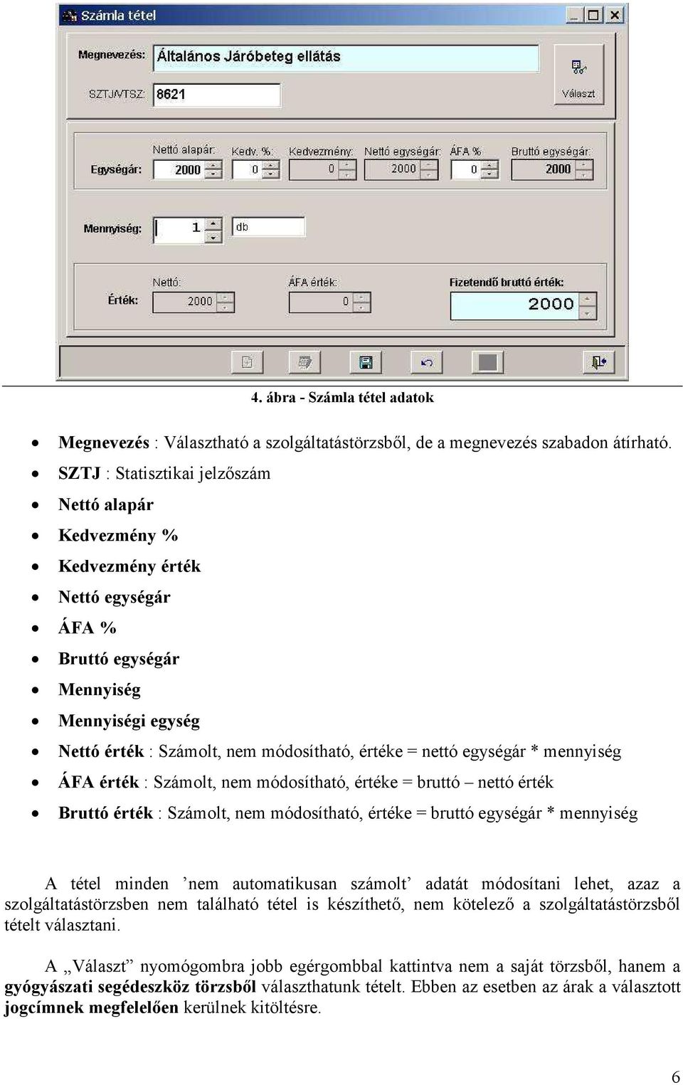 egységár * mennyiség ÁFA érték : Számolt, nem módosítható, értéke = bruttó nettó érték Bruttó érték : Számolt, nem módosítható, értéke = bruttó egységár * mennyiség A tétel minden nem automatikusan