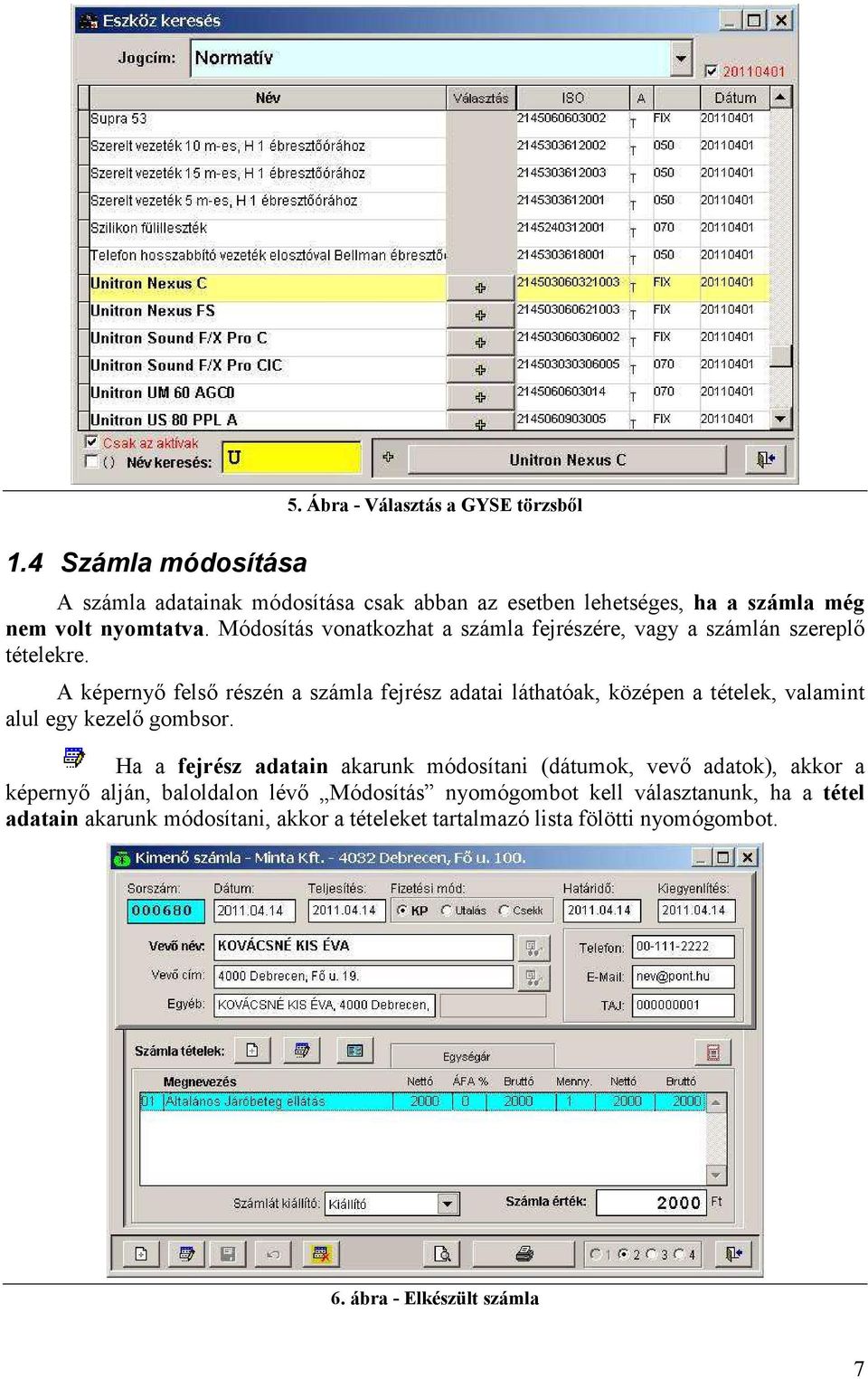 Módosítás vonatkozhat a számla fejrészére, vagy a számlán szereplő tételekre.