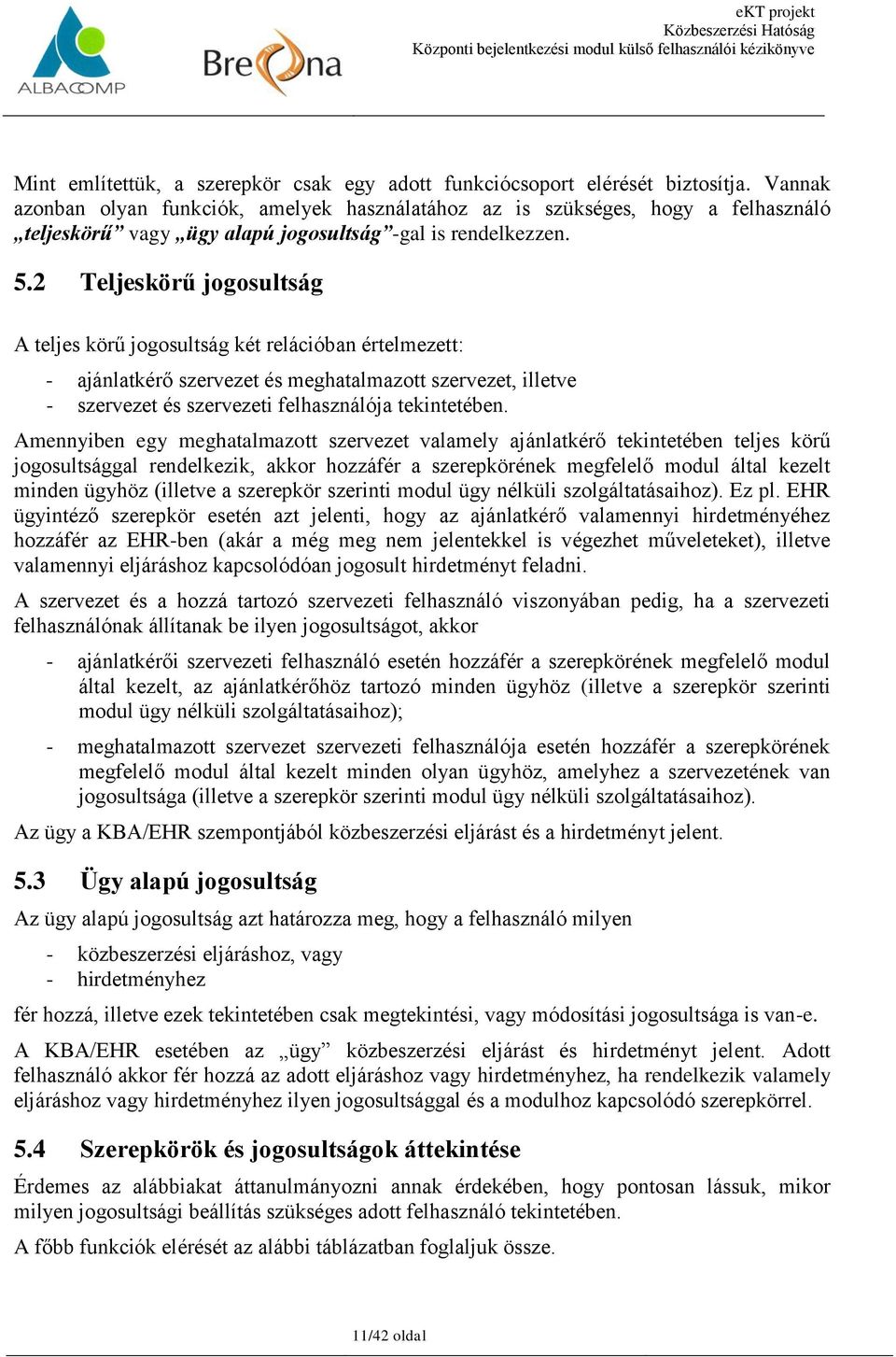 2 Teljeskörű jogosultság A teljes körű jogosultság két relációban értelmezett: - ajánlatkérő szervezet és meghatalmazott szervezet, illetve - szervezet és szervezeti felhasználója tekintetében.