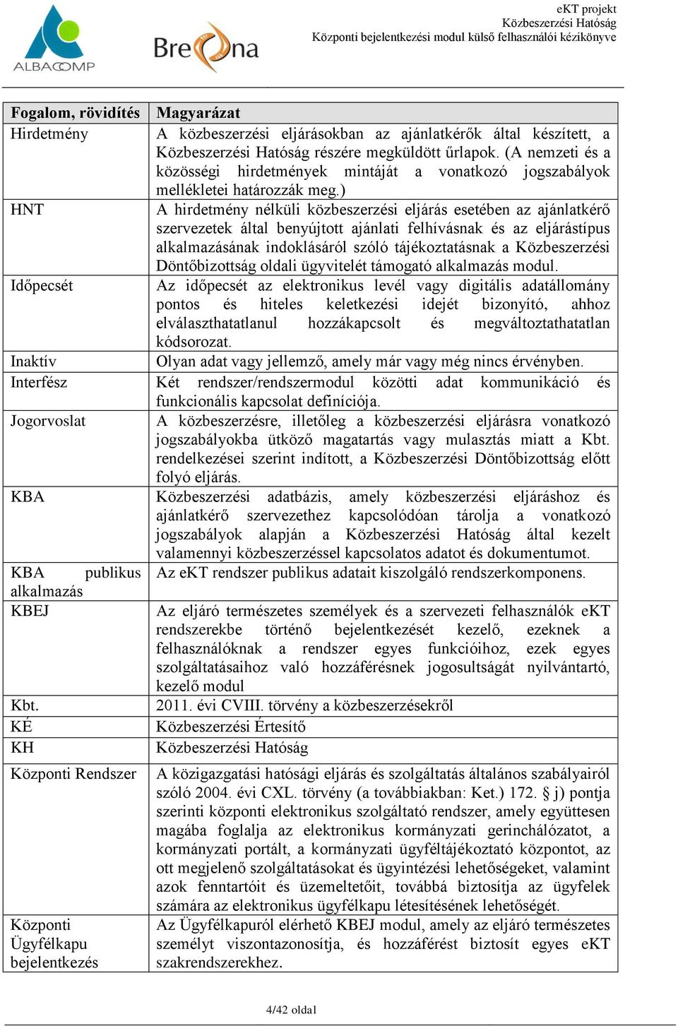 ) HNT A hirdetmény nélküli közbeszerzési eljárás esetében az ajánlatkérő szervezetek által benyújtott ajánlati felhívásnak és az eljárástípus alkalmazásának indoklásáról szóló tájékoztatásnak a