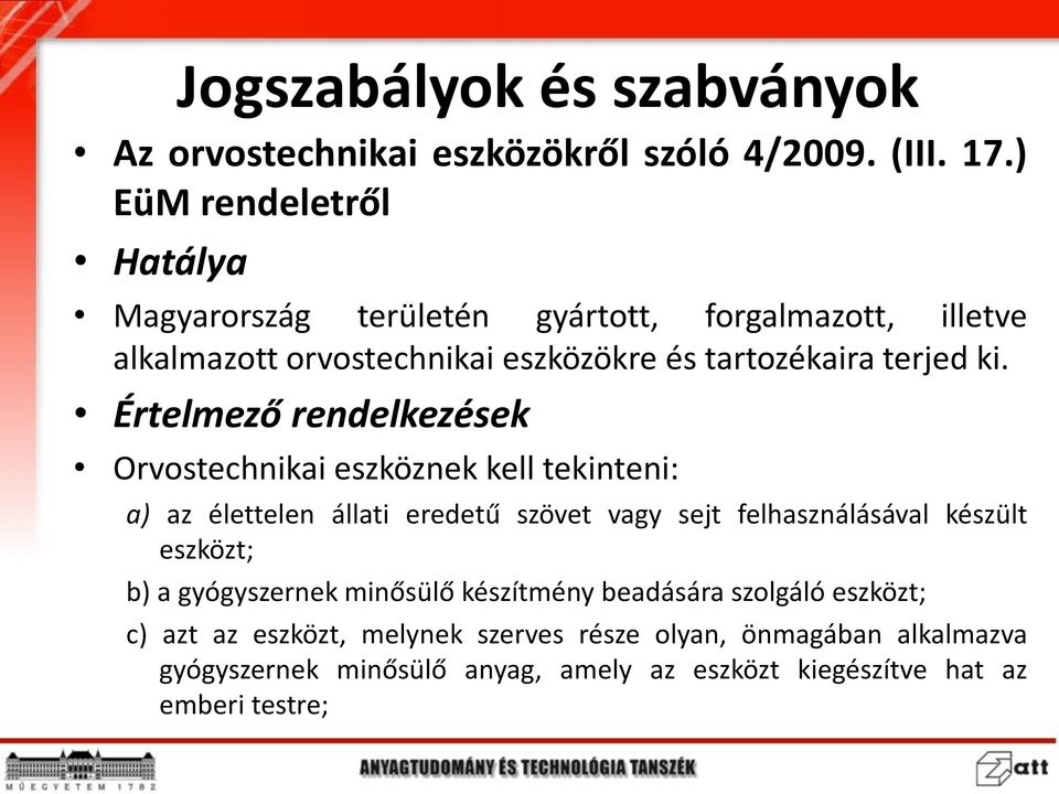 Értelmező rendelkezések Orvostechnikai eszköznek kell tekinteni: a) az élettelen állati eredetű szövet vagy sejt felhasználásával készült eszközt;