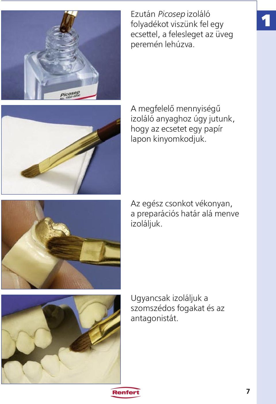 1 A megfelelő mennyiségű izoláló anyaghoz úgy jutunk, hogy az ecsetet egy papír