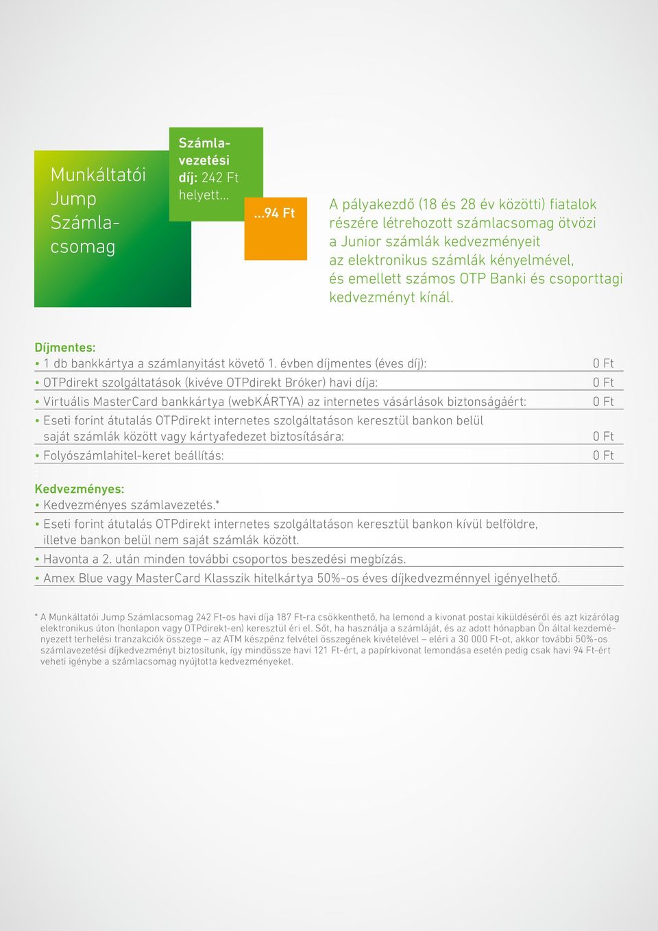 évben díjmentes (éves díj): OTPdirekt szolgáltatások (kivéve OTPdirekt Bróker) havi díja: Virtuális MasterCard bankkártya (webkártya) az internetes vásárlások biztonságáért: Eseti forint átutalás