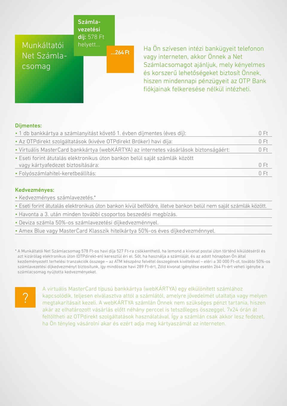 évben díjmentes (éves díj): Az OTPdirekt szolgáltatások (kivéve OTPdirekt Bróker) havi díja: Virtuális MasterCard bankkártya (webkártya) az internetes vásárlások biztonságáért: Eseti forint átutalás