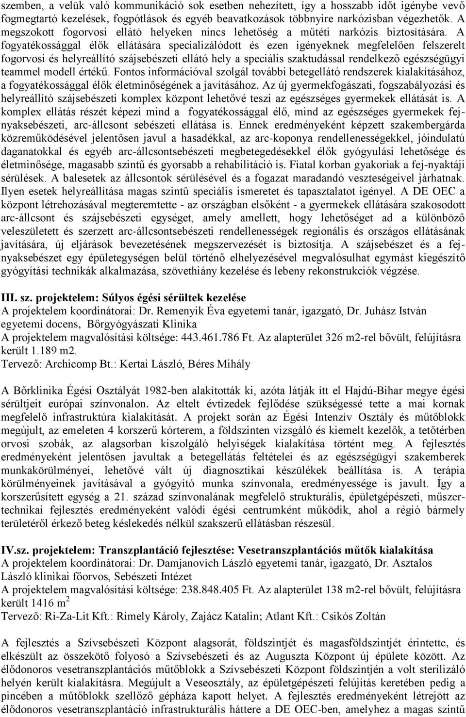 A fogyatékossággal élők ellátására specializálódott és ezen igényeknek megfelelően felszerelt fogorvosi és helyreállító szájsebészeti ellátó hely a speciális szaktudással rendelkező egészségügyi